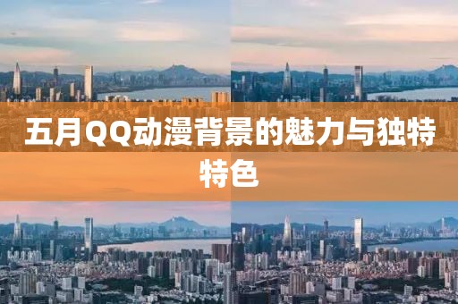 五月QQ动漫背景的魅力与独特特色