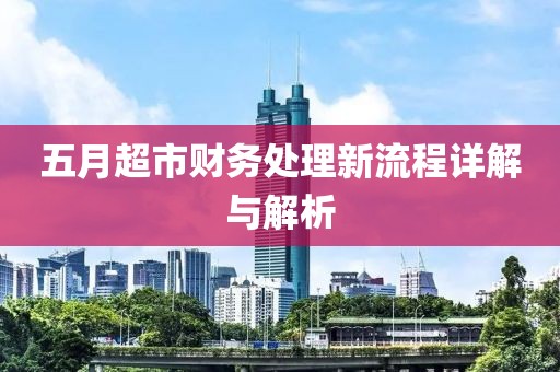 五月超市财务处理新流程详解与解析