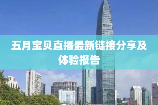五月宝贝直播最新链接分享及体验报告