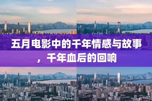 五月电影中的千年情感与故事，千年血后的回响