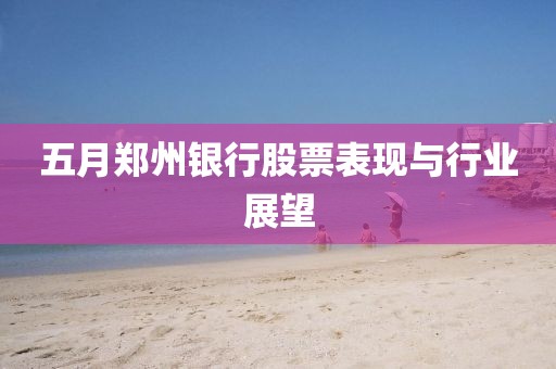 五月郑州银行股票表现与行业展望