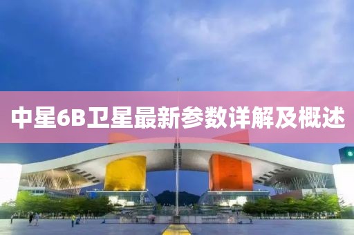 中星6B卫星最新参数详解及概述