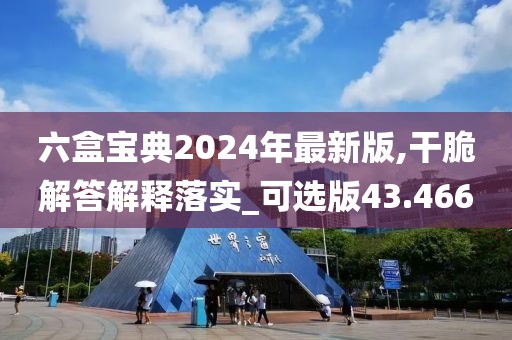 六盒宝典2024年最新版,干脆解答解释落实_可选版43.466