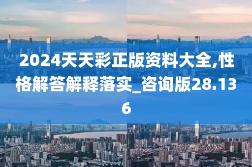 2024天天彩正版资料大全,性格解答解释落实_咨询版28.136