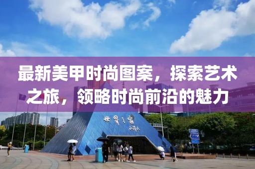 最新美甲时尚图案，探索艺术之旅，领略时尚前沿的魅力