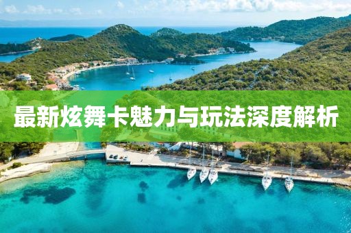 最新炫舞卡魅力与玩法深度解析